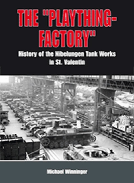 Okh Toy Factory : The Nibelungenwerk: Tank Production in St. Valentin, Hardback Book