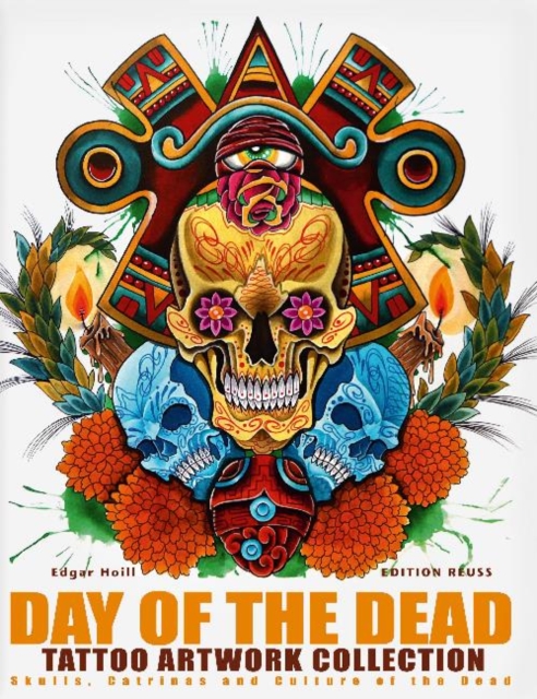 Day of the Dead Tattoo Artwork Collection : Skulls, Catrinas & Culture of the Dead, Hardback Book