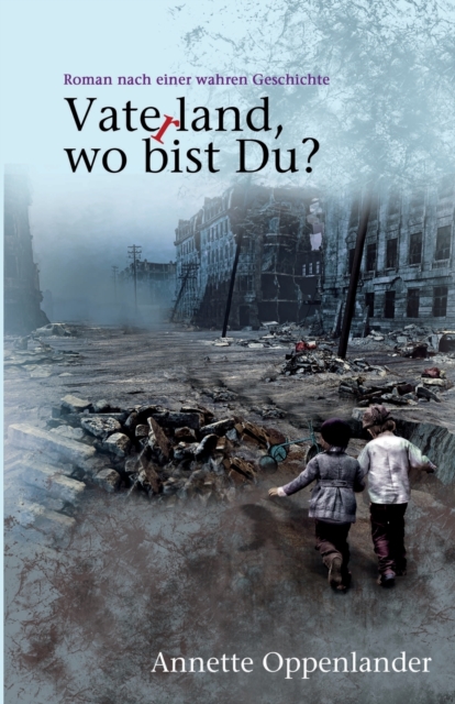 Vaterland, wo bist Du? : Roman nach einer wahren Geschichte, Paperback / softback Book