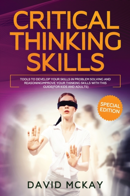 Critical Thinking Skills : Tools to Develop your Skills in Problem Solving and Reasoning Improve your Thinking with this Guide (For Kids and Adults), Paperback / softback Book