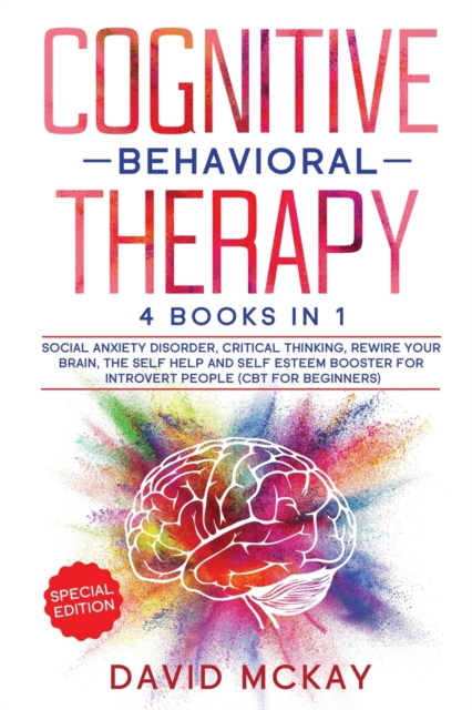 Cognitive Behavioral Therapy : 4 Books in 1: Social Anxiety Disorder, Critical Thinking, Rewire your Brain, The Self Help and Self Esteem Booster for Introvert People (Cbt for Beginners), Paperback / softback Book