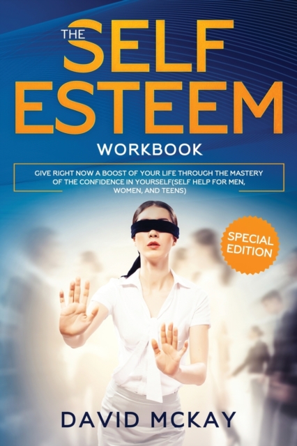 The Self Esteem Workbook : Give Right Now a Boost of Your Life Through the Mastery of the Confidence in Yourself (Self Help for Men, Women, and Teens), Paperback / softback Book