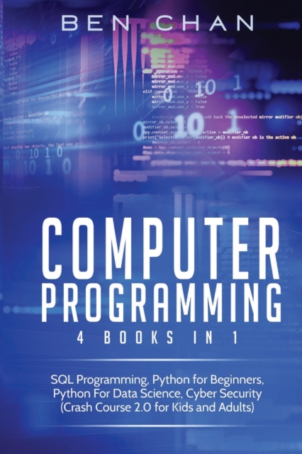 Computer Programming : 4 Books in 1: SQL Programming, Python for Beginners, Python for Data Science, Cyber Security (Crash Course 2.0 for Kids and Adults), Paperback / softback Book