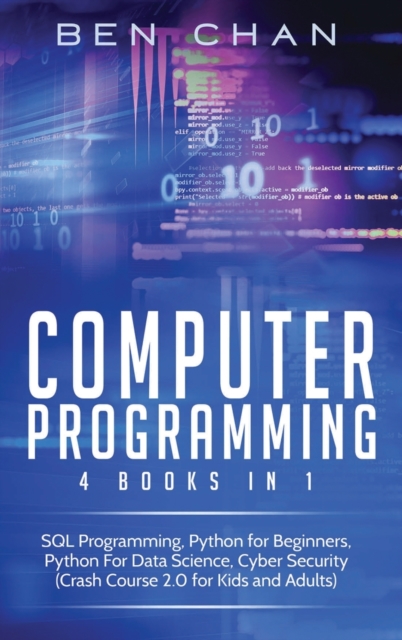 Computer Programming : 4 Books in 1: SQL Programming, Python for Beginners, Python For Data Science, Cyber Security (Crash Course 2.0 for Kids and Adults), Hardback Book