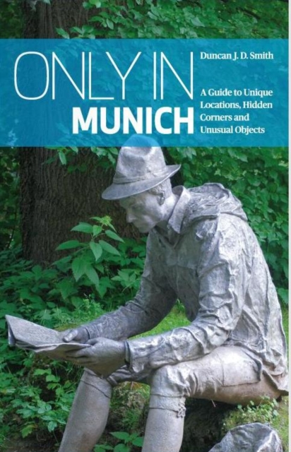 Only in Munich : A Guide to Unique Locations, Hidden Corners and Unusual Objects, Paperback / softback Book