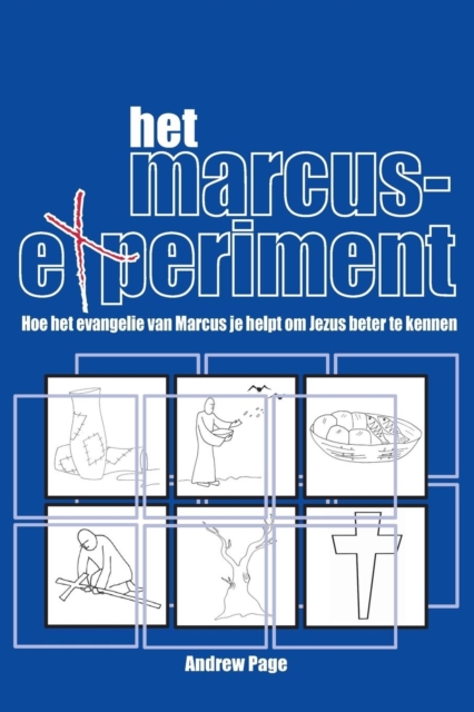 Het Marcus Experiment : Hoe Het Evangelie Van Marcus Je Helpt Om Jezus Beter Te Kennen, Paperback / softback Book