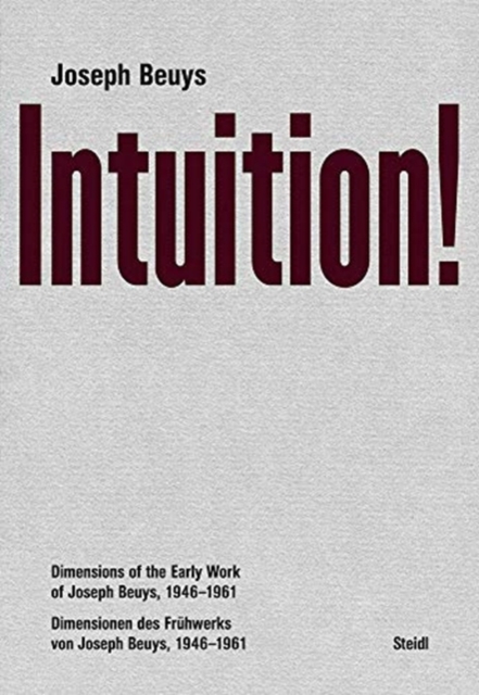 Joseph Beuys: Intuition! : Dimensions of the Early Work of Joseph Beuys, 1946–1961, Hardback Book