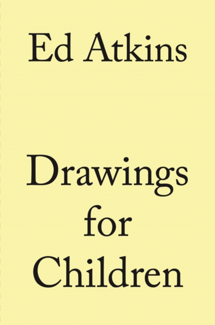 Ed Atkins. Drawings for Children, Hardback Book