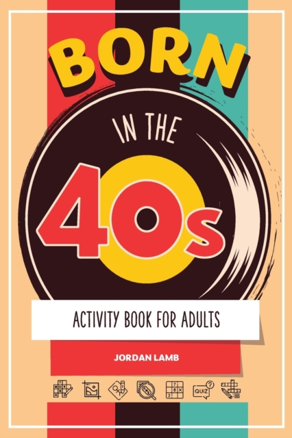 Born in the 40s Activity Book for Adults : Mixed Puzzle Book for Adults about Growing Up in the 50s and 60s with Trivia, Sudoku, Word Search, Crossword, Criss Cross, Picture Puzzles and More!, Paperback / softback Book