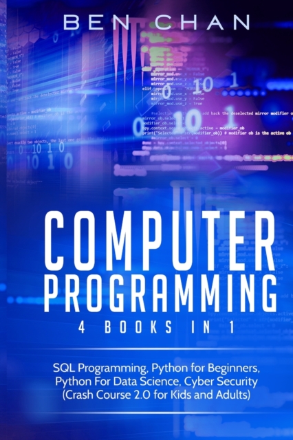 Computer Programming : 4 Books in 1: SQL Programming, Python for Beginners, Python for Data Science, Cyber Security (Crash Course 2.0 for Kids and Adults), Paperback / softback Book