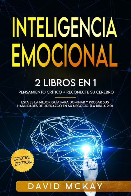 Inteligencia emocional : 2 Libros en 1 pensamiento critico & reconecte su cerebro esta es la mejor guia para dominar y probar sus habilidades de liderazgo en su negocio. (la biblia 2.0) Emotional Inte, Paperback / softback Book