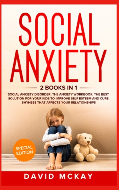 Social Anxiety : 2 Books in 1: Social Anxiety Disorder, The Anxiety Workbook, the Best Solution for Your Kids to Improve Self Esteem and Cure Shyness that Affects Your Relationships, Hardback Book