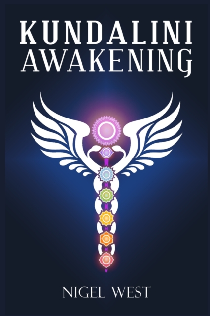 Kundalini Awakening : The Complete Guide to Higher Consciousness, Clairvoyance, Chakra Energy, and Psychic Visions. Open the Third Eye and Understand Spiritual Enlightenment (2022 for Beginners), Paperback / softback Book