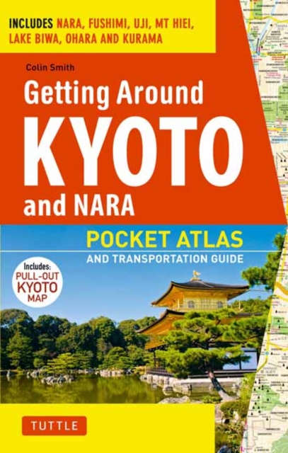 Getting Around Kyoto and Nara : Pocket Atlas and Transportation Guide; Includes Nara, Fushimi, Uji, Mt Hiei, Lake Biwa, Ohara and Kurama, Paperback / softback Book