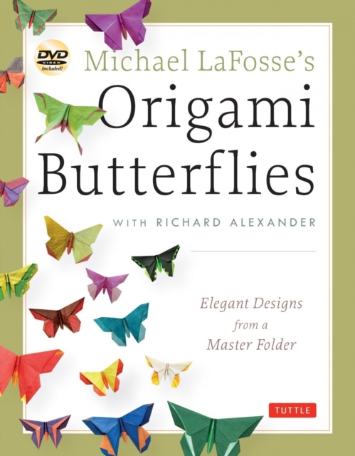 Michael LaFosse's Origami Butterflies : Elegant Designs from a Master Folder: Full-Color Origami Book with 26 Projects and Instructional Videos, Paperback / softback Book