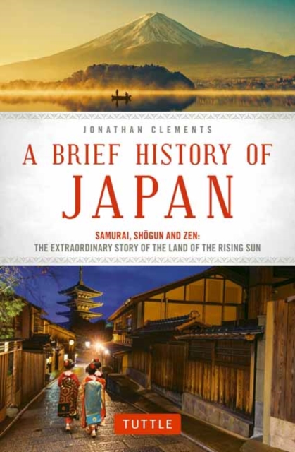 A Brief History of Japan : Samurai, Shogun and Zen: The Extraordinary Story of the Land of the Rising Sun, Paperback / softback Book