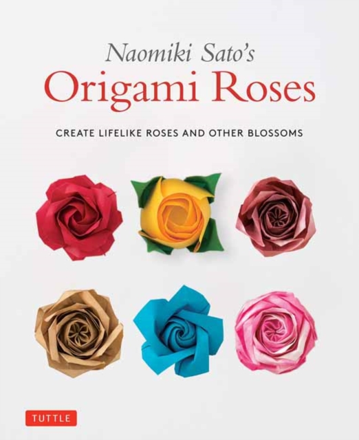 Naomiki Sato's Origami Roses : Create Lifelike Roses and Other Blossoms, Paperback / softback Book