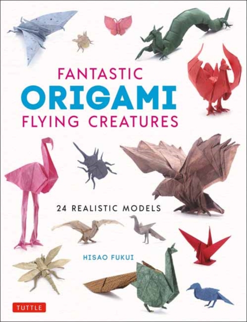 Fantastic Origami Flying Creatures : 24 Amazing Paper Models, Hardback Book