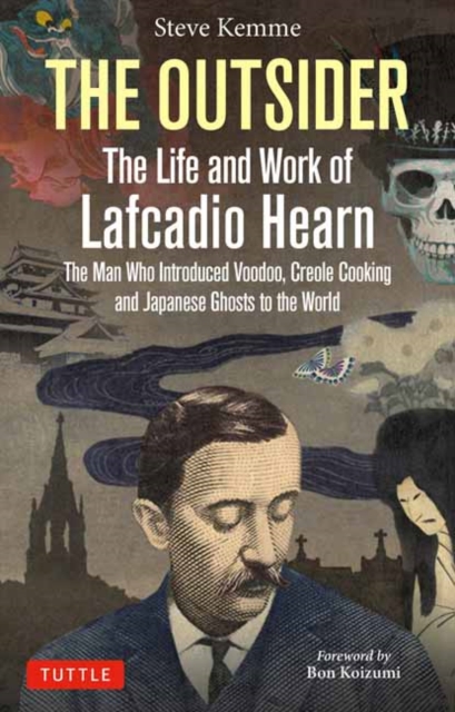 The Outsider: The Life and Work of Lafcadio Hearn : The Man Who Introduced Voodoo, Creole Cooking and Japanese Ghosts to the World, Hardback Book