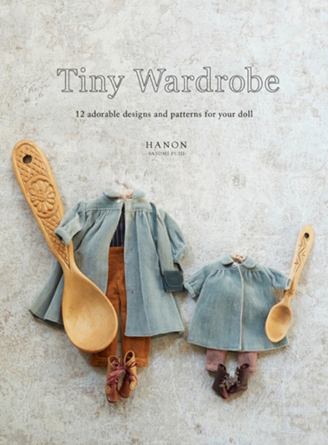 Tiny Wardrobe : 12 Adorable Designs and Patterns for Your Doll, Paperback / softback Book