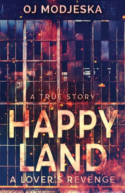 Happy Land - A Lover's Revenge : The nightclub fire that shocked a nation, Paperback / softback Book