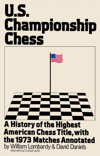 Us Championship Chess, with the Games of the 1973 Tournament : A History of the Highest American Chess Title, with the 1973 Matches Annotated, Paperback / softback Book
