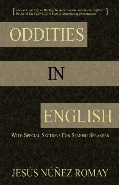 Oddities in English : For Anyone Wanting to Speak English Fluently But Perplexed by All of the Oddities in English Grammar & Pronunciation, Paperback / softback Book