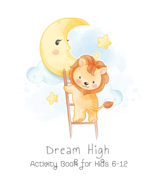 Dream High Activity Book for Kids 6-12 : Mazes, Connect the Dots, Coloring Animals, Picture Puzzles, and More!, Paperback / softback Book
