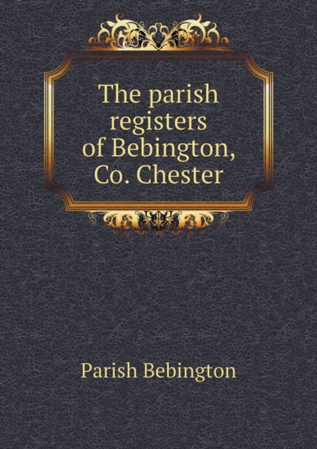 The Parish Registers of Bebington, Co. Chester, Paperback / softback Book
