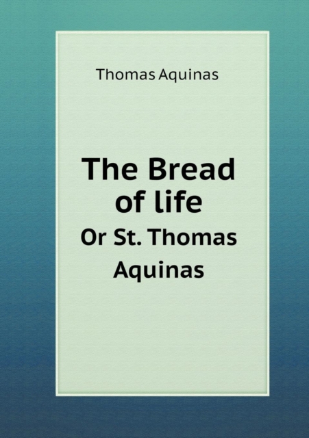 The Bread of Life or St. Thomas Aquinas, Paperback / softback Book