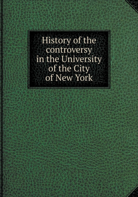 History of the Controversy in the University of the City of New York, Paperback / softback Book