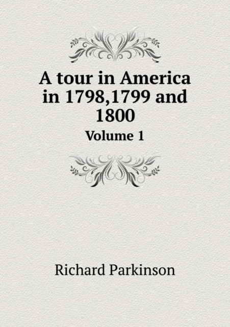 A Tour in America in 1798,1799 and 1800 Volume 1, Paperback / softback Book