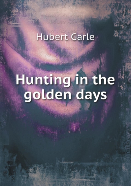 Hunting in the Golden Days, Paperback / softback Book