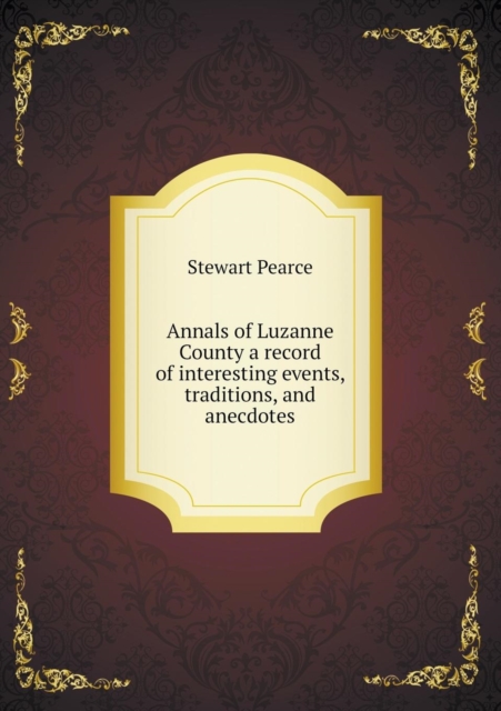 Annals of Luzanne County a Record of Interesting Events, Traditions, and Anecdotes, Paperback / softback Book