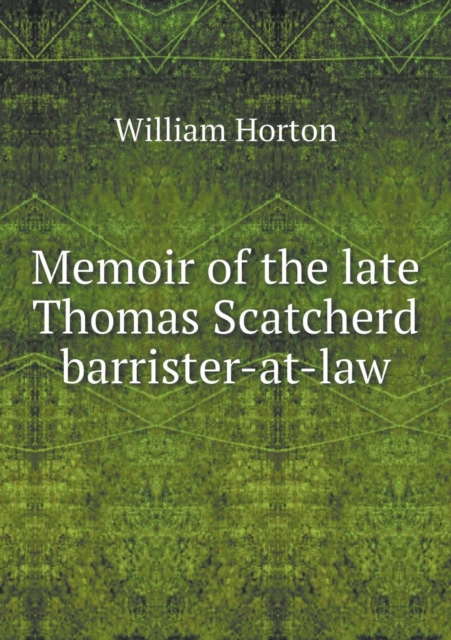 Memoir of the Late Thomas Scatcherd Barrister-At-Law, Paperback / softback Book