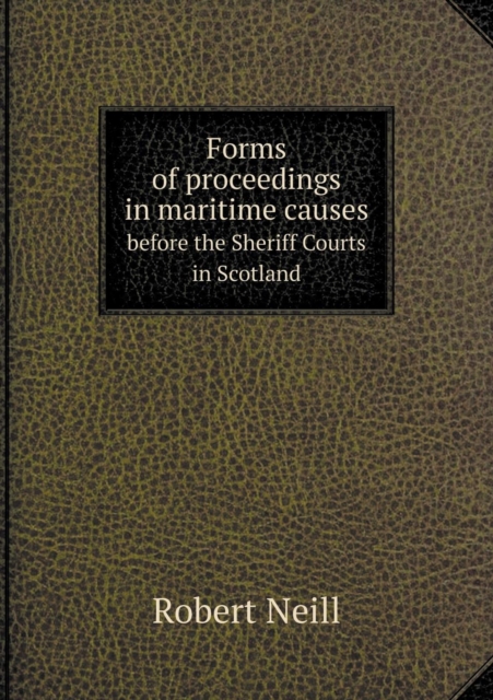 Forms of Proceedings in Maritime Causes Before the Sheriff Courts in Scotland, Paperback / softback Book