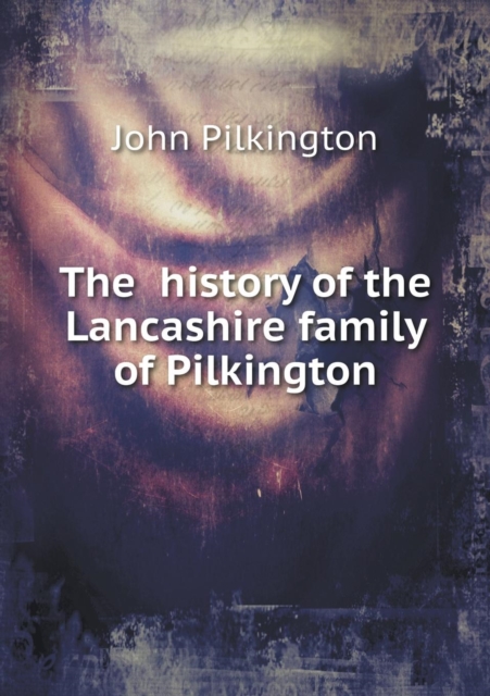 The History of the Lancashire Family of Pilkington, Paperback / softback Book