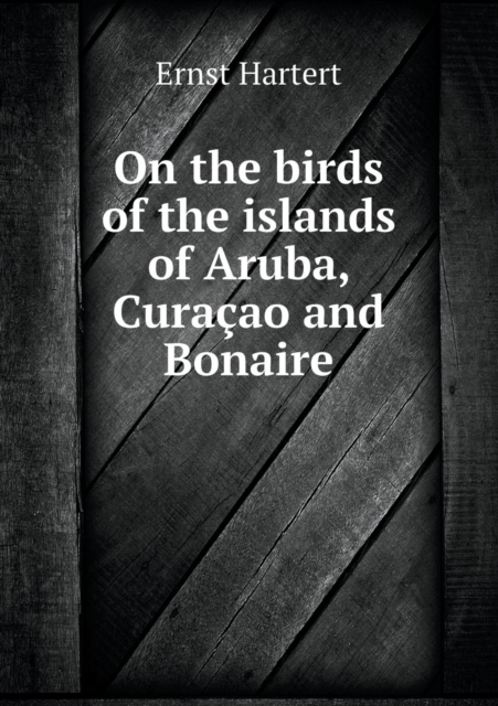 On the Birds of the Islands of Aruba, Curacao and Bonaire, Paperback / softback Book
