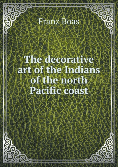 The Decorative Art of the Indians of the North Pacific Coast, Paperback / softback Book