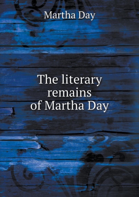 The Literary Remains of Martha Day, Paperback / softback Book