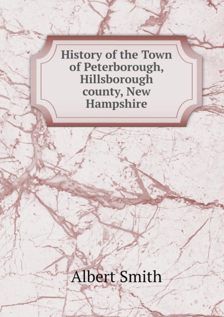History of the Town of Peterborough, Hillsborough County, New Hampshire, Paperback / softback Book