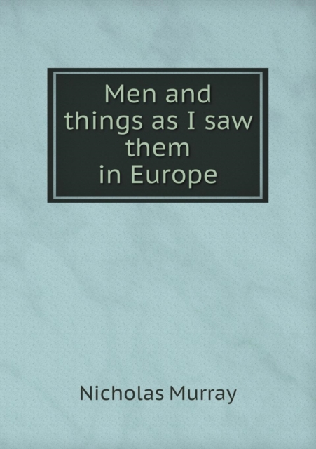 Men and Things as I Saw Them in Europe, Paperback / softback Book
