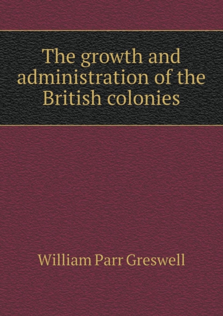 The Growth and Administration of the British Colonies, Paperback / softback Book