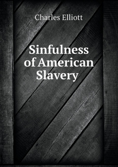 Sinfulness of American Slavery, Paperback / softback Book
