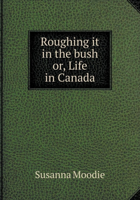 Roughing It in the Bush Or, Life in Canada, Paperback / softback Book