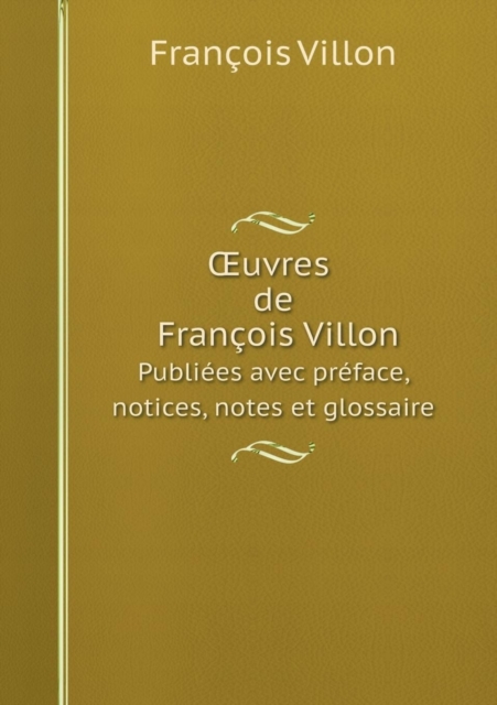 OEuvres de Francois Villon Publiees avec preface, notices, notes et glossaire, Paperback / softback Book