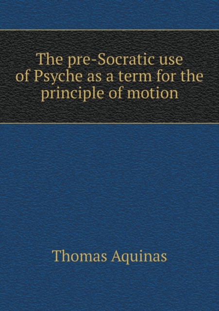 The Pre-Socratic Use of Psyche as a Term for the Principle of Motion, Paperback / softback Book