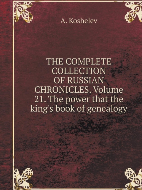 The Complete Collection of Russian Chronicles. Volume 21. the Power That the King's Book of Genealogy, Paperback / softback Book
