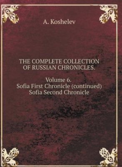 THE COMPLETE COLLECTION OF RUSSIAN CHRONICLES. Volume 6. Sofia First Chronicle (continued) Sofia Second Chronicle, Hardback Book