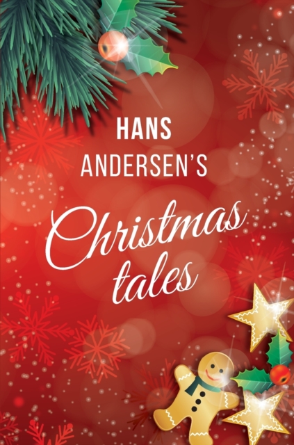 Hans Andersen's Christmas tales : Fairy Tales: The Snow Queen; The Fir-Tree; The Snow Man; The Little Match Girl, Hardback Book